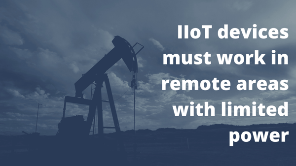 IIoT devices must work in remote areas with limited power