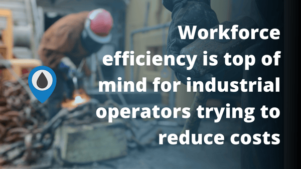 Workforce efficiency is top of mind for industrial operators trying to reduce costs